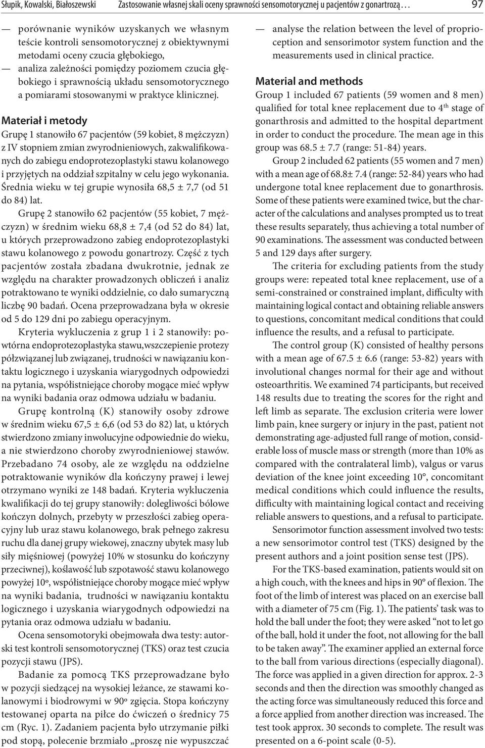 Materiał i metody Grupę 1 stanowiło 67 pacjentów (59 kobiet, 8 mężczyzn) z IV stopniem zmian zwyrodnieniowych, zakwalifikowanych do zabiegu endoprotezoplastyki stawu kolanowego i przyjętych na