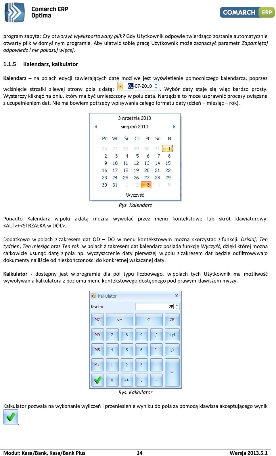 1.5 Kalendarz, kalkulator Kalendarz na polach edycji zawierających datę możliwe jest wyświetlenie pomocniczego kalendarza, poprzez wciśnięcie strzałki z lewej strony pola z datą:.