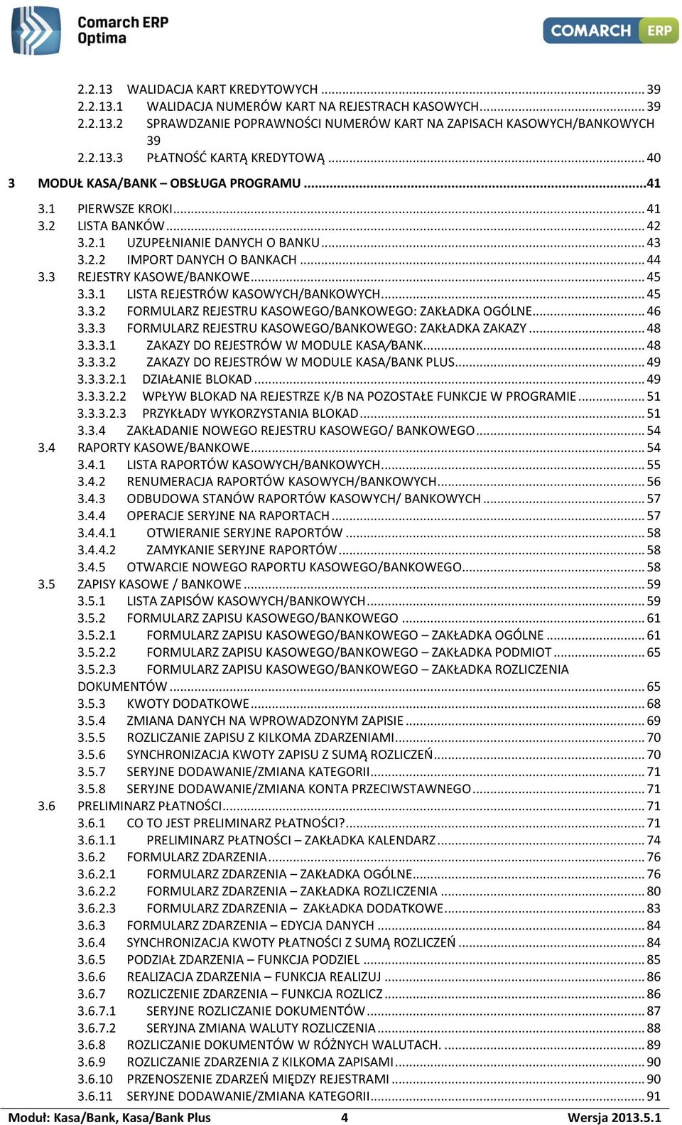 .. 45 3.3.1 LISTA REJESTRÓW KASOWYCH/BANKOWYCH... 45 3.3.2 FORMULARZ REJESTRU KASOWEGO/BANKOWEGO: ZAKŁADKA OGÓLNE... 46 3.3.3 FORMULARZ REJESTRU KASOWEGO/BANKOWEGO: ZAKŁADKA ZAKAZY... 48 3.3.3.1 ZAKAZY DO REJESTRÓW W MODULE KASA/BANK.