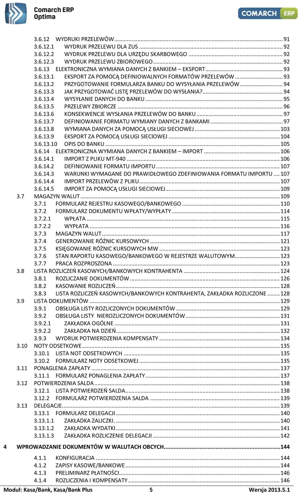 ... 94 3.6.13.4 WYSYŁANIE DANYCH DO BANKU... 95 3.6.13.5 PRZELEWY ZBIORCZE... 96 3.6.13.6 KONSEKWENCJE WYSŁANIA PRZELEWÓW DO BANKU... 97 3.6.13.7 DEFINIOWANIE FORMATU WYMIANY DANYCH Z BANKAMI... 97 3.6.13.8 WYMIANA DANYCH ZA POMOCĄ USŁUGI SIECIOWEJ.