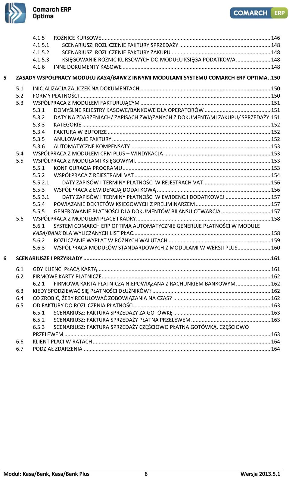 .. 150 5.3 WSPÓŁPRACA Z MODUŁEM FAKTURUJĄCYM... 151 5.3.1 DOMYŚLNE REJESTRY KASOWE/BANKOWE DLA OPERATORÓW... 151 5.3.2 DATY NA ZDARZENIACH/ ZAPISACH ZWIĄZANYCH Z DOKUMENTAMI ZAKUPU/ SPRZEDAŻY 151 5.3.3 KATEGORIE.