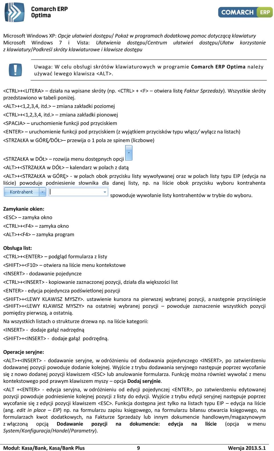 <CTRL>+<LITERA> działa na wpisane skróty (np. <CTRL> + <F> otwiera listę Faktur Sprzedaży). Wszystkie skróty przedstawiono w tabeli poniżej. <ALT>+<1,2,3,4, itd.