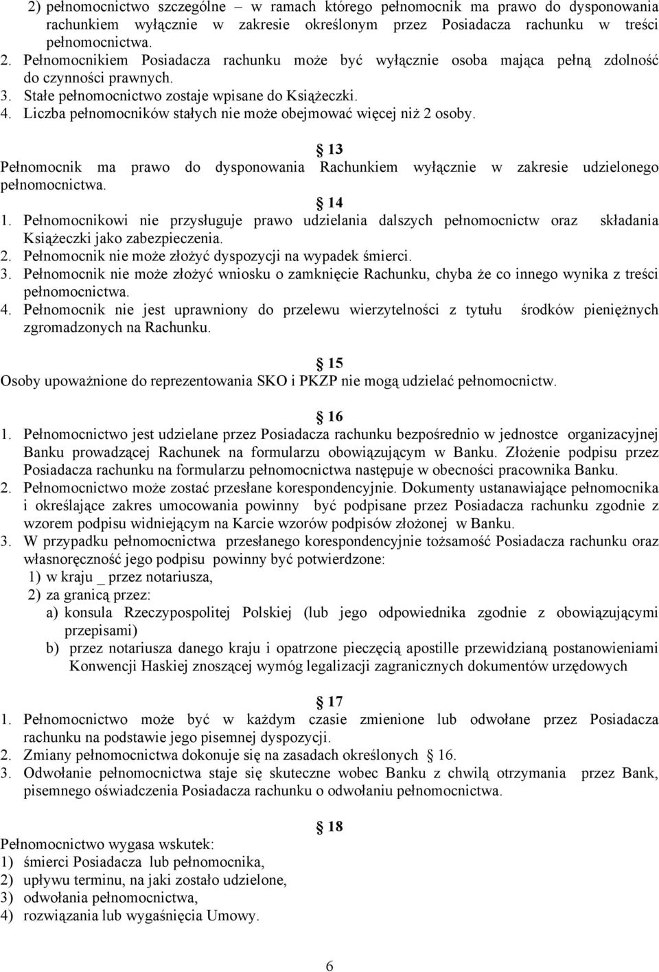 Liczba pełnomocników stałych nie może obejmować więcej niż 2 osoby. 13 Pełnomocnik ma prawo do dysponowania Rachunkiem wyłącznie w zakresie udzielonego pełnomocnictwa. 14 1.