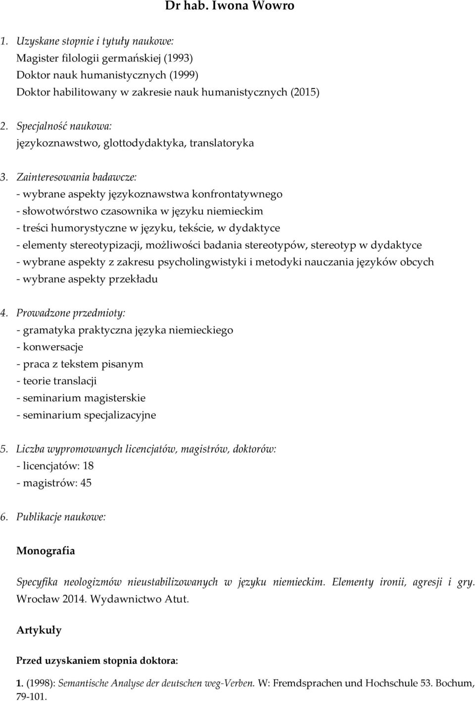 Zainteresowania badawcze: - wybrane aspekty językoznawstwa konfrontatywnego - słowotwórstwo czasownika w języku niemieckim - treści humorystyczne w języku, tekście, w dydaktyce - elementy