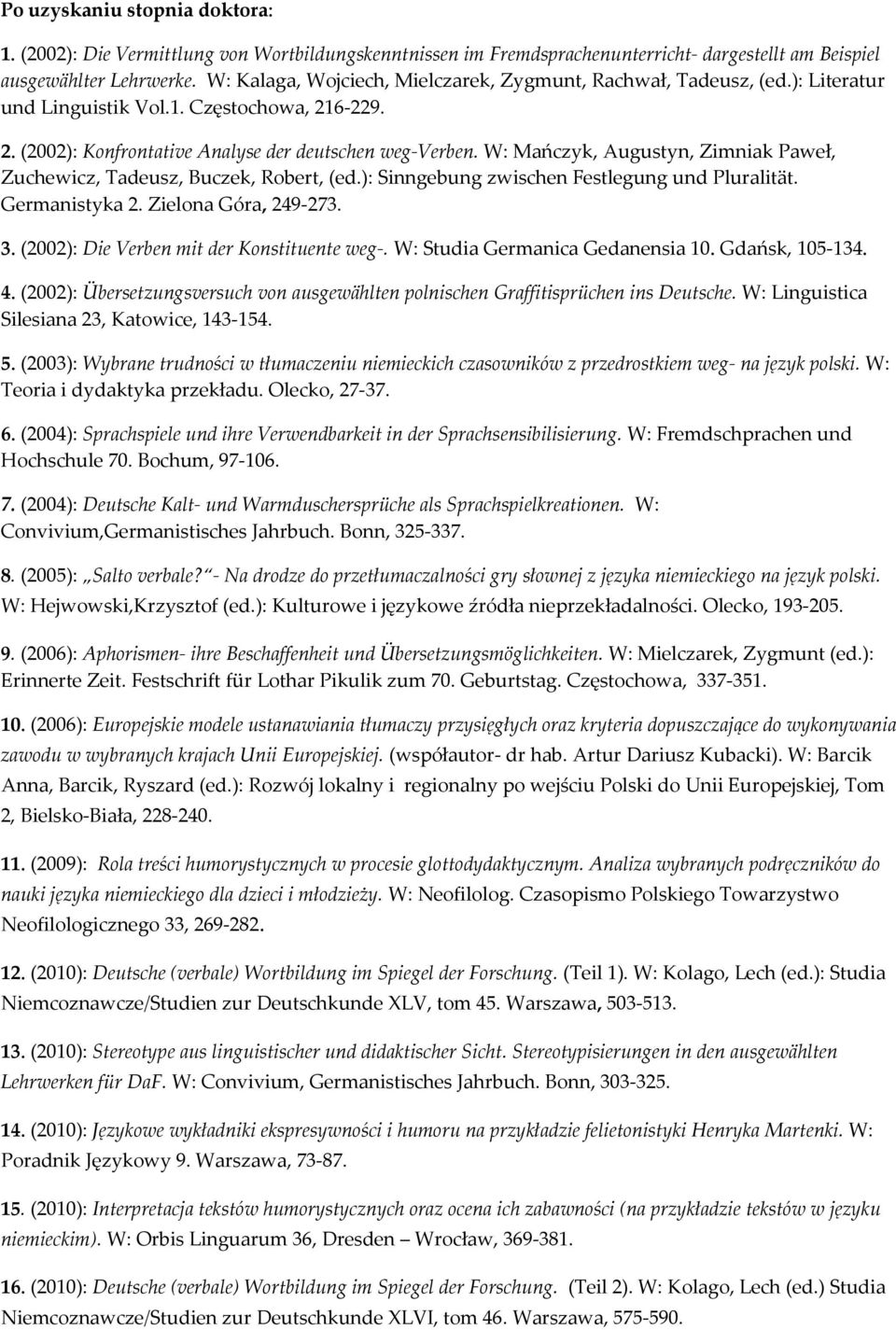 W: Mańczyk, Augustyn, Zimniak Paweł, Zuchewicz, Tadeusz, Buczek, Robert, (ed.): Sinngebung zwischen Festlegung und Pluralität. Germanistyka 2. Zielona Góra, 249-273. 3.