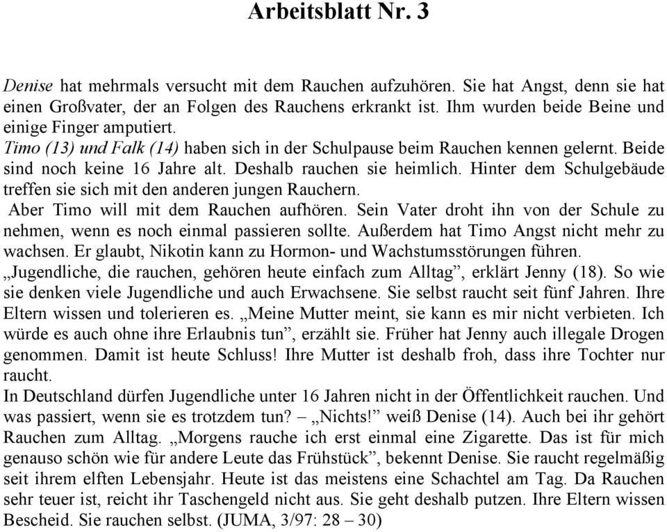 Hinter dem Schulgebäude treffen sie sich mit den anderen jungen Rauchern. Aber Timo will mit dem Rauchen aufhören. Sein Vater droht ihn von der Schule zu nehmen, wenn es noch einmal passieren sollte.