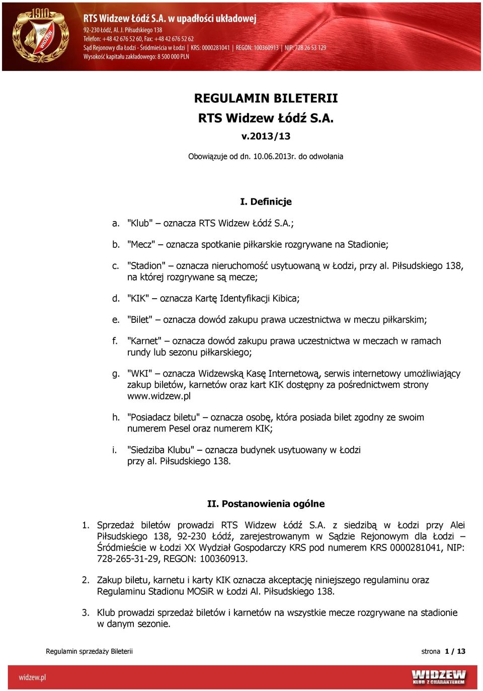 "KIK" oznacza Kartę Identyfikacji Kibica; e. "Bilet" oznacza dowód zakupu prawa uczestnictwa w meczu piłkarskim; f.