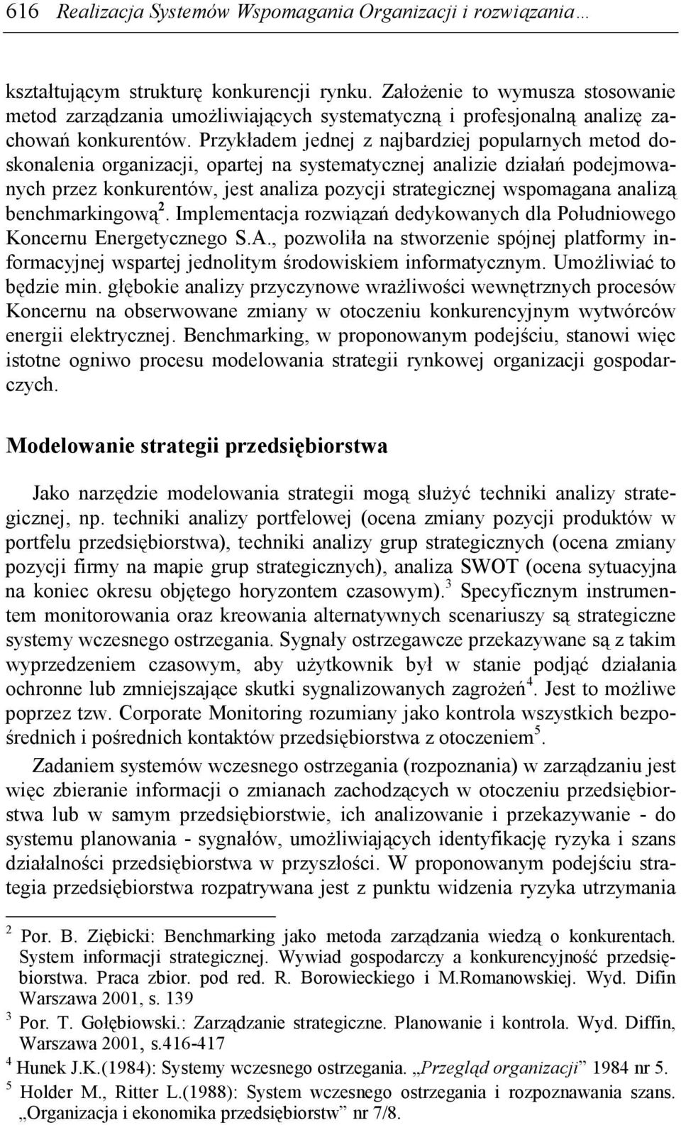 Przykładem jednej z najbardziej popularnych metod doskonalenia organizacji, opartej na systematycznej analizie działań podejmowanych przez konkurentów, jest analiza pozycji strategicznej wspomagana