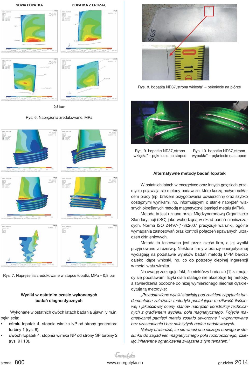 Naprężenia zredukowane w stopce łopatki, MPa 0,8 bar Wyniki w ostatnim czasie wykonanych badań diagnostycznych Wykonane w ostatnich dwóch latach badania ujawniły m.in. pęknięcia: ośmiu łopatek 4.