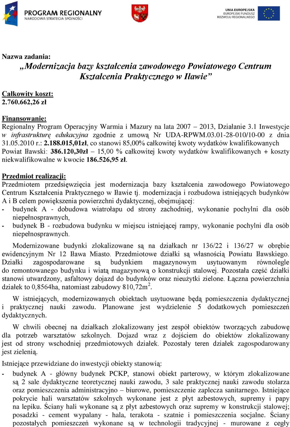 05.2010 r.: 2.188.015,01zł, co stanowi 85,00% całkowitej kwoty wydatków kwalifikowanych Powiat Iławski: 386.