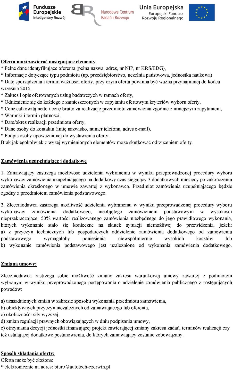 * Zakres i opis oferowanych usług badawczych w ramach oferty, * Odniesienie się do każdego z zamieszczonych w zapytaniu ofertowym kryteriów wyboru oferty, * Cenę całkowitą netto i cenę brutto za