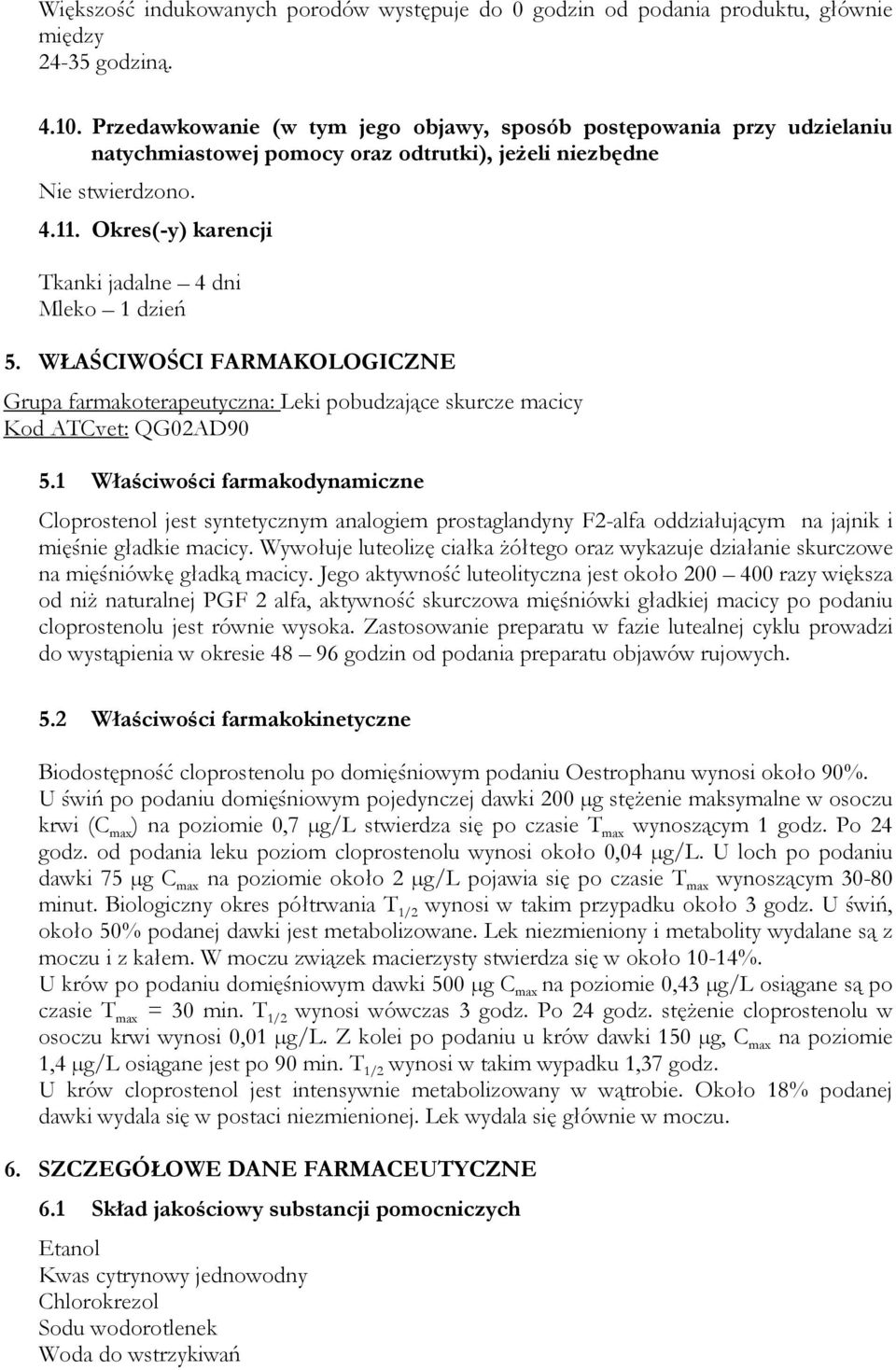 Okres(-y) karencji Tkanki jadalne 4 dni Mleko 1 dzień 5. WŁAŚCIWOŚCI FARMAKOLOGICZNE Grupa farmakoterapeutyczna: Leki pobudzające skurcze macicy Kod ATCvet: QG02AD90 5.