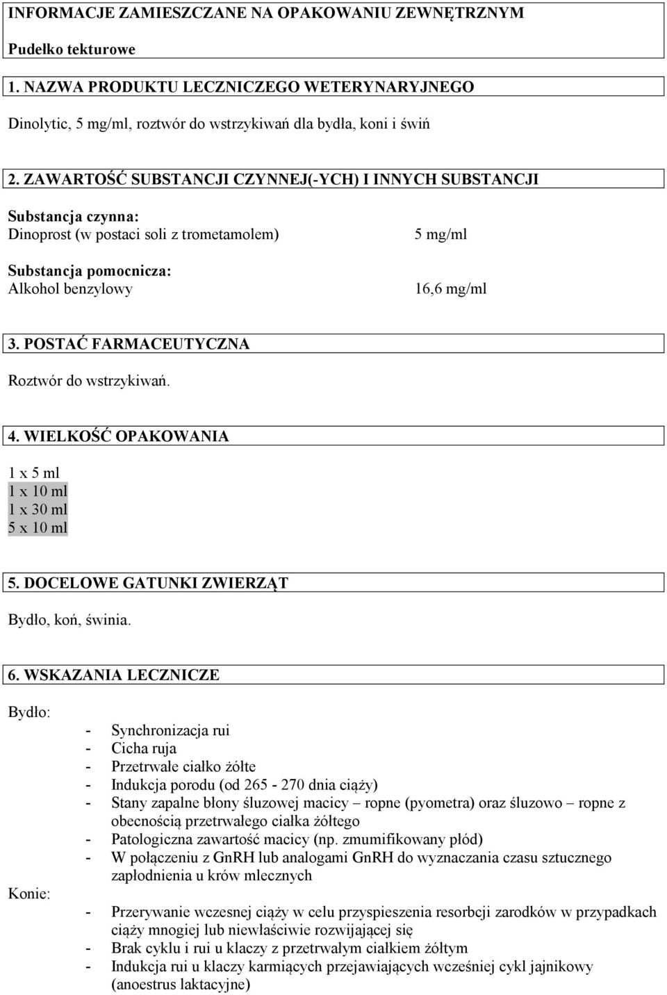 POSTAĆ FARMACEUTYCZNA Roztwór do wstrzykiwań. 4. WIELKOŚĆ OPAKOWANIA 1 x 5 ml 1 x 10 ml 1 x 30 ml 5 x 10 ml 5. DOCELOWE GATUNKI ZWIERZĄT Bydło, koń, świnia. 6.