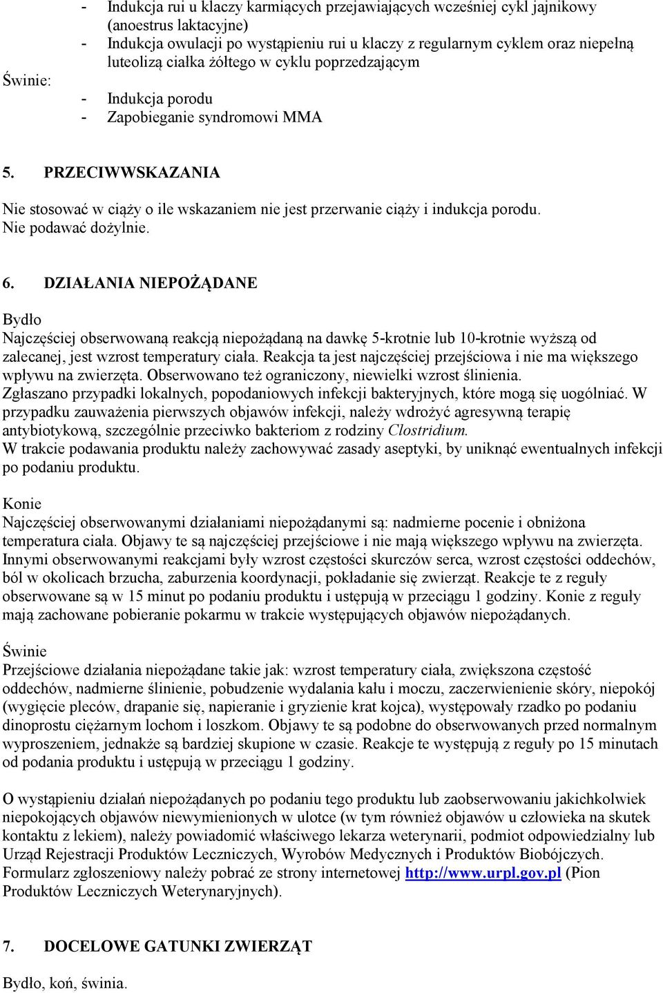 Nie podawać dożylnie. 6. DZIAŁANIA NIEPOŻĄDANE Bydło Najczęściej obserwowaną reakcją niepożądaną na dawkę 5-krotnie lub 10-krotnie wyższą od zalecanej, jest wzrost temperatury ciała.