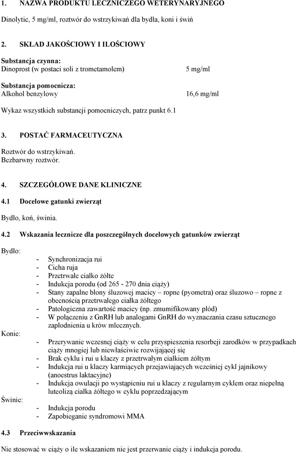 punkt 6.1 3. POSTAĆ FARMACEUTYCZNA Roztwór do wstrzykiwań. Bezbarwny roztwór. 4.