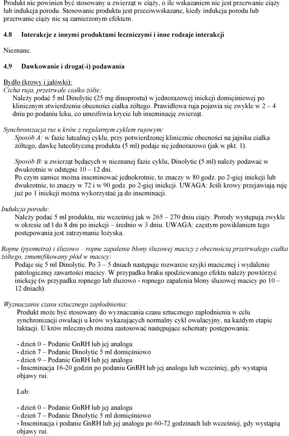 8 Interakcje z innymi produktami leczniczymi i inne rodzaje interakcji Nieznane. 4.