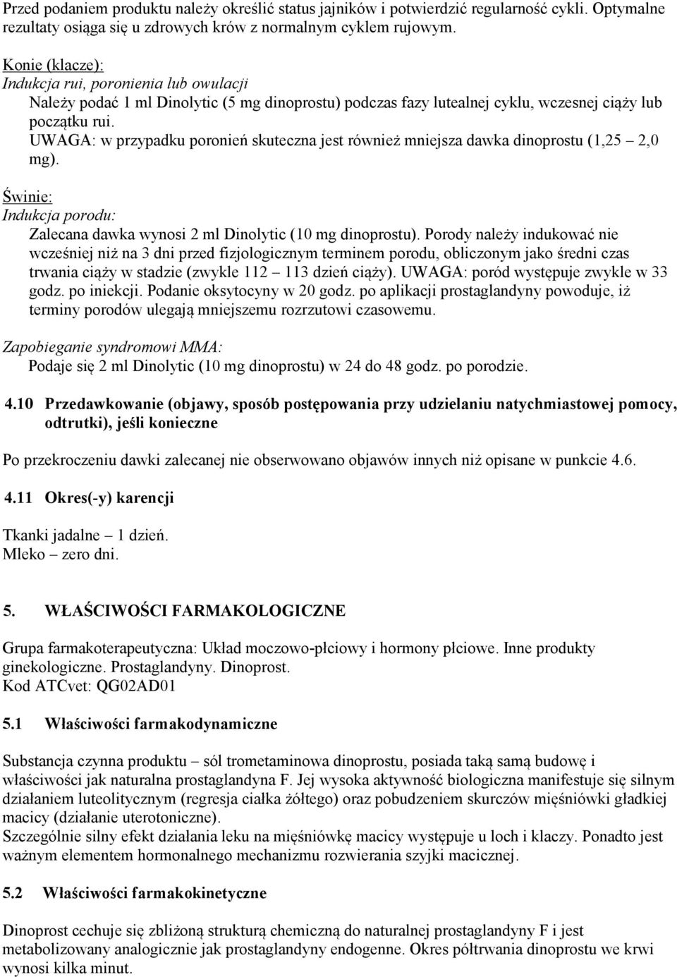 UWAGA: w przypadku poronień skuteczna jest również mniejsza dawka dinoprostu (1,25 2,0 mg). Świnie: Indukcja porodu: Zalecana dawka wynosi 2 ml Dinolytic (10 mg dinoprostu).