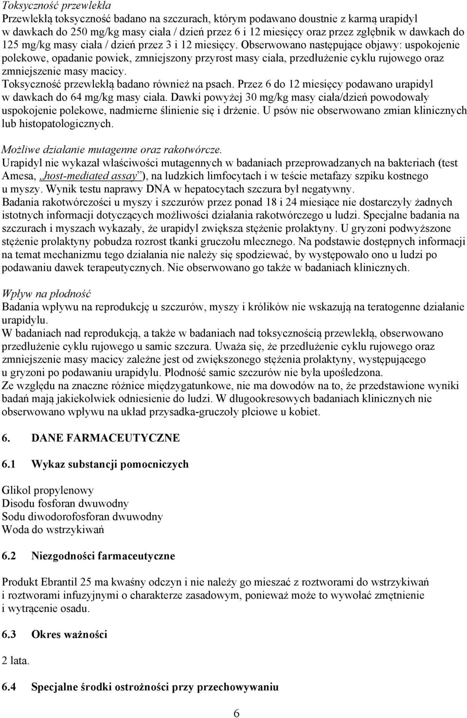 Obserwowano następujące objawy: uspokojenie polekowe, opadanie powiek, zmniejszony przyrost masy ciała, przedłużenie cyklu rujowego oraz zmniejszenie masy macicy.