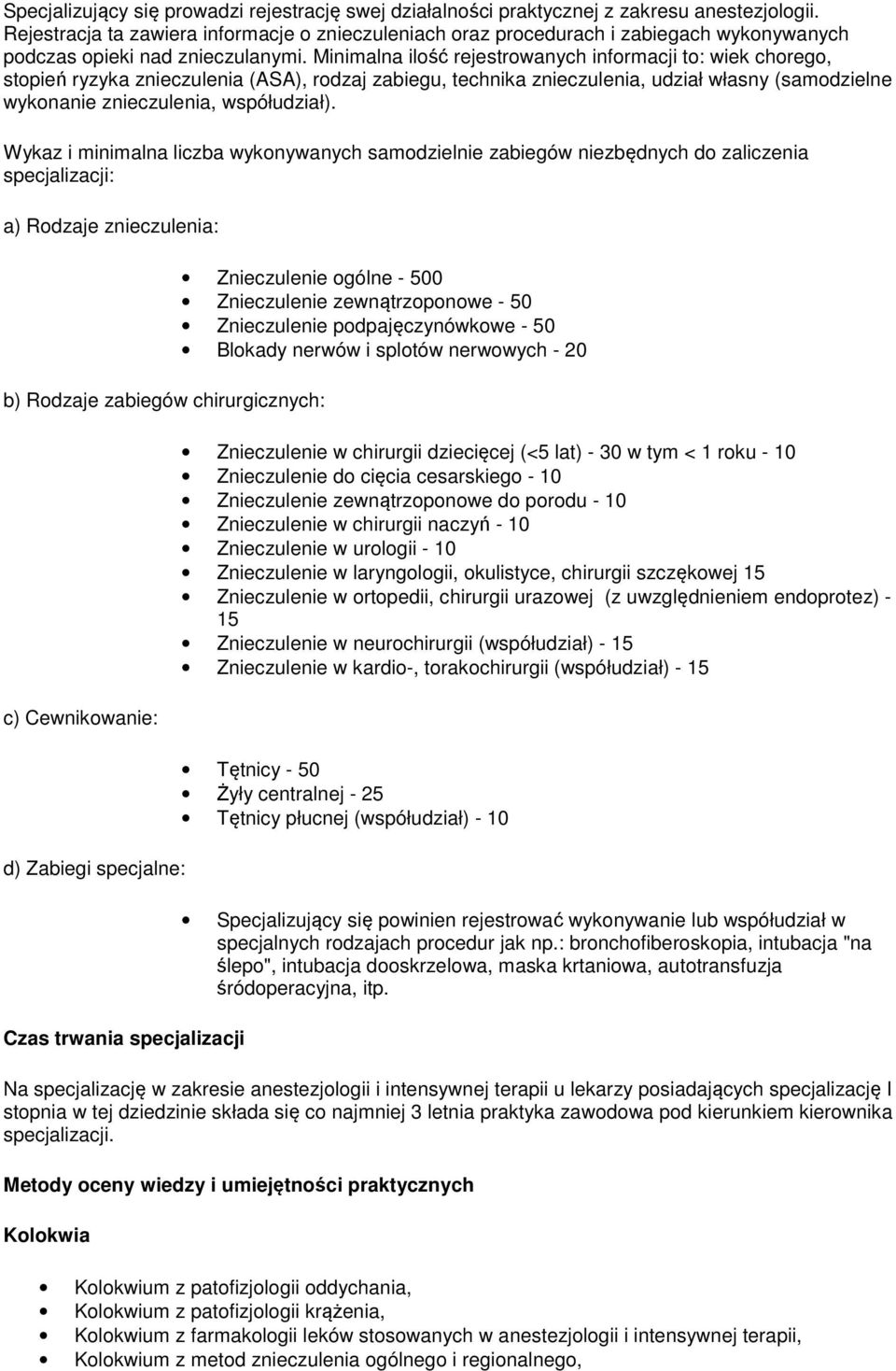 Minimalna ilość rejestrowanych informacji to: wiek chorego, stopień ryzyka znieczulenia (ASA), rodzaj zabiegu, technika znieczulenia, udział własny (samodzielne wykonanie znieczulenia, współudział).