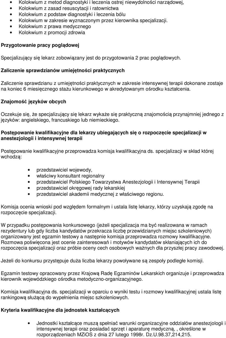 Zaliczenie sprawdzianów umiejętności praktycznych Zaliczenie sprawdzianu z umiejętności praktycznych w zakresie intensywnej terapii dokonane zostaje na koniec 6 miesięcznego stażu kierunkowego w