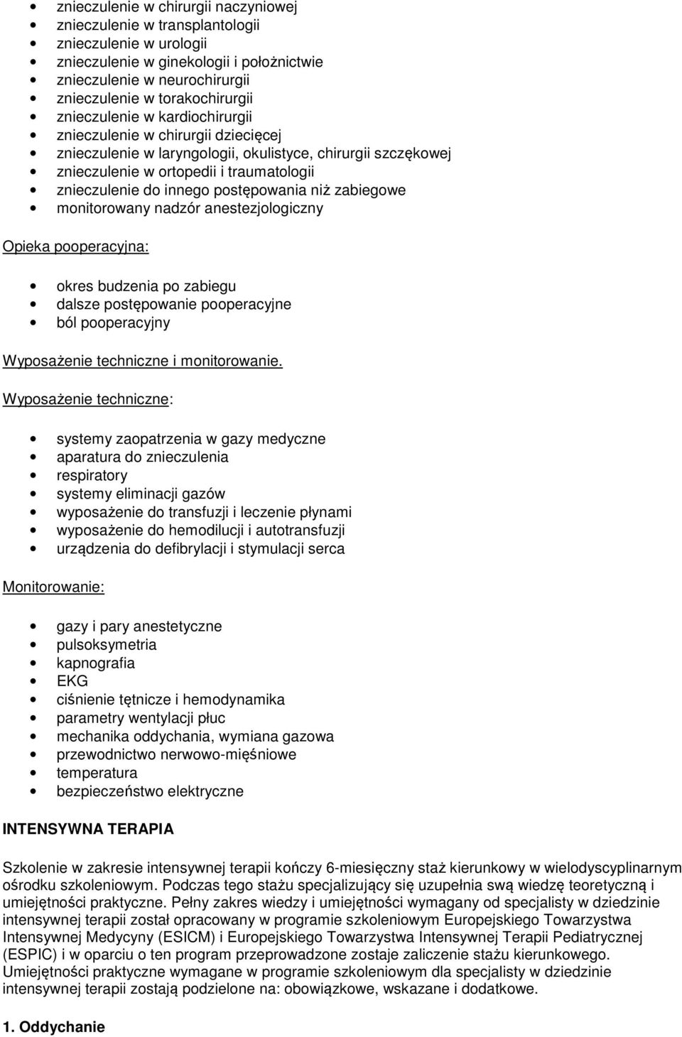 postępowania niż zabiegowe monitorowany nadzór anestezjologiczny Opieka pooperacyjna: okres budzenia po zabiegu dalsze postępowanie pooperacyjne ból pooperacyjny Wyposażenie techniczne i