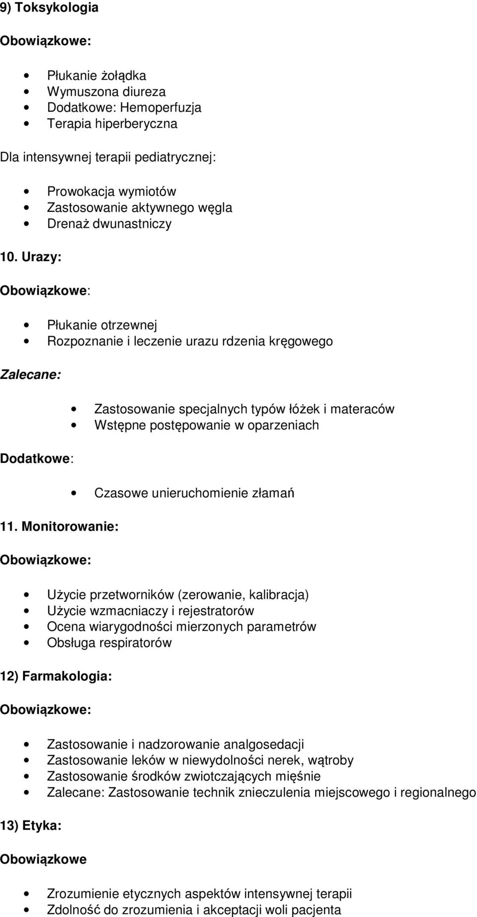 Monitorowanie: Zastosowanie specjalnych typów łóżek i materaców Wstępne postępowanie w oparzeniach Czasowe unieruchomienie złamań Użycie przetworników (zerowanie, kalibracja) Użycie wzmacniaczy i