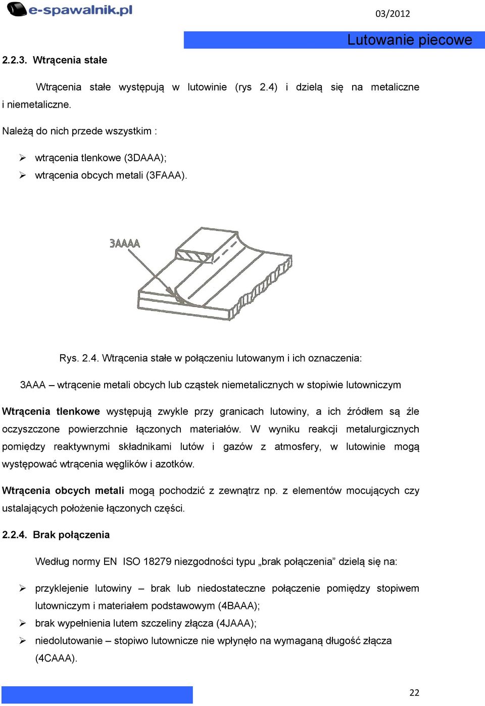 Wtrącenia stałe w połączeniu lutowanym i ich oznaczenia: 3AAA wtrącenie metali obcych lub cząstek niemetalicznych w stopiwie lutowniczym Wtrącenia tlenkowe występują zwykle przy granicach lutowiny, a