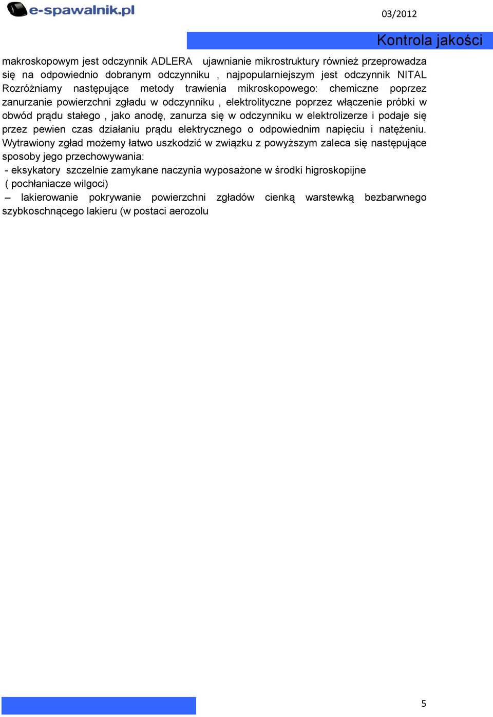 elektrolizerze i podaje się przez pewien czas działaniu prądu elektrycznego o odpowiednim napięciu i natężeniu.