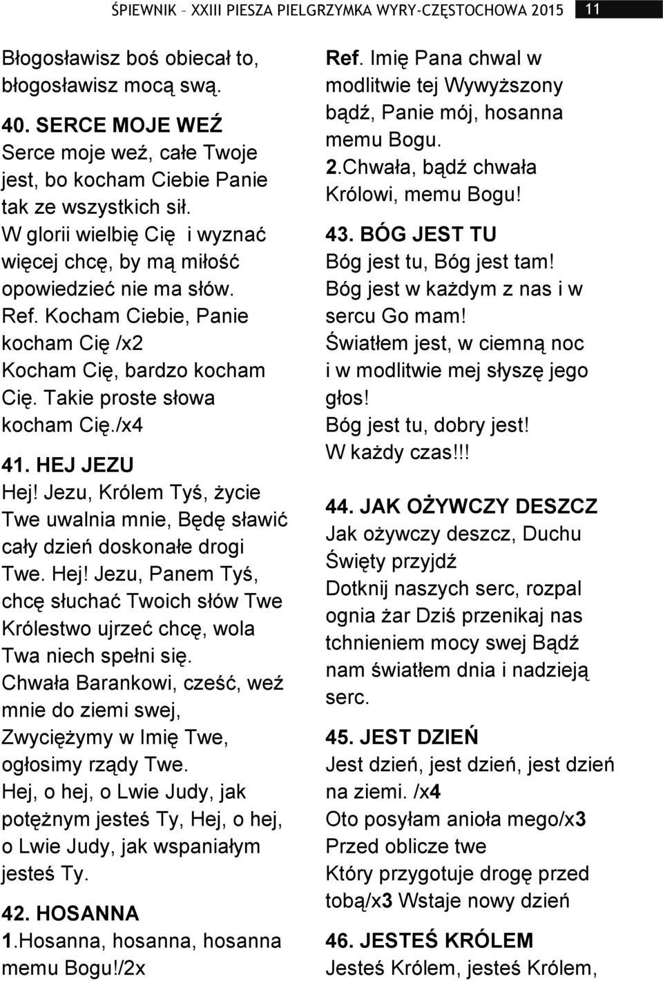 Kocham Ciebie, Panie kocham Cię /x2 Kocham Cię, bardzo kocham Cię. Takie proste słowa kocham Cię./x4 41. HEJ JEZU Hej!