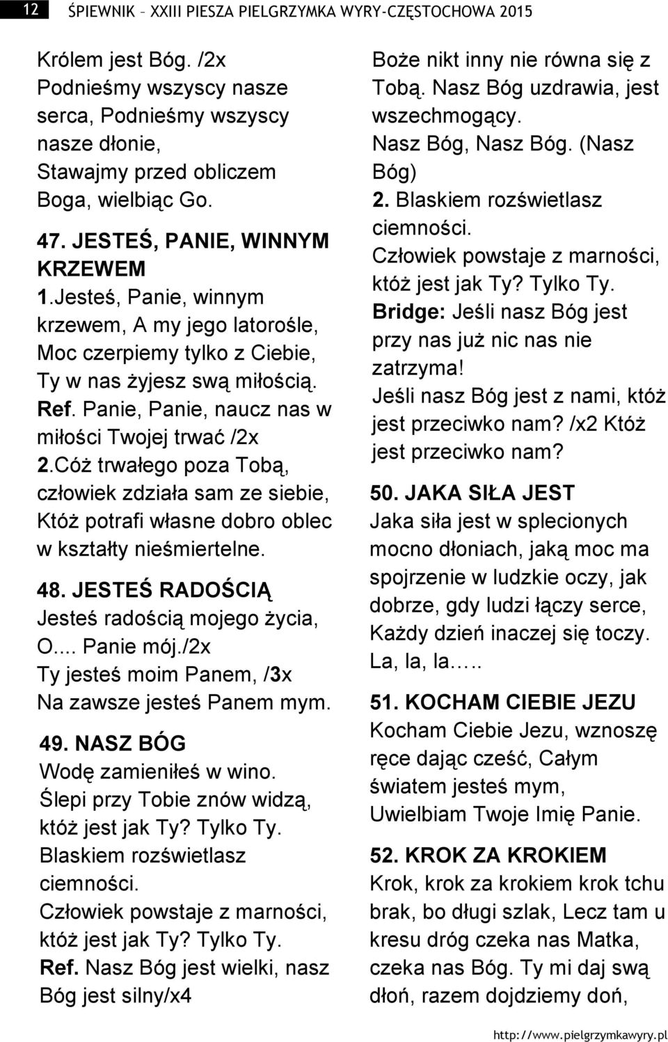 Panie, Panie, naucz nas w miłości Twojej trwać /2x 2.Cóż trwałego poza Tobą, człowiek zdziała sam ze siebie, Któż potrafi własne dobro oblec w kształty nieśmiertelne. 48.