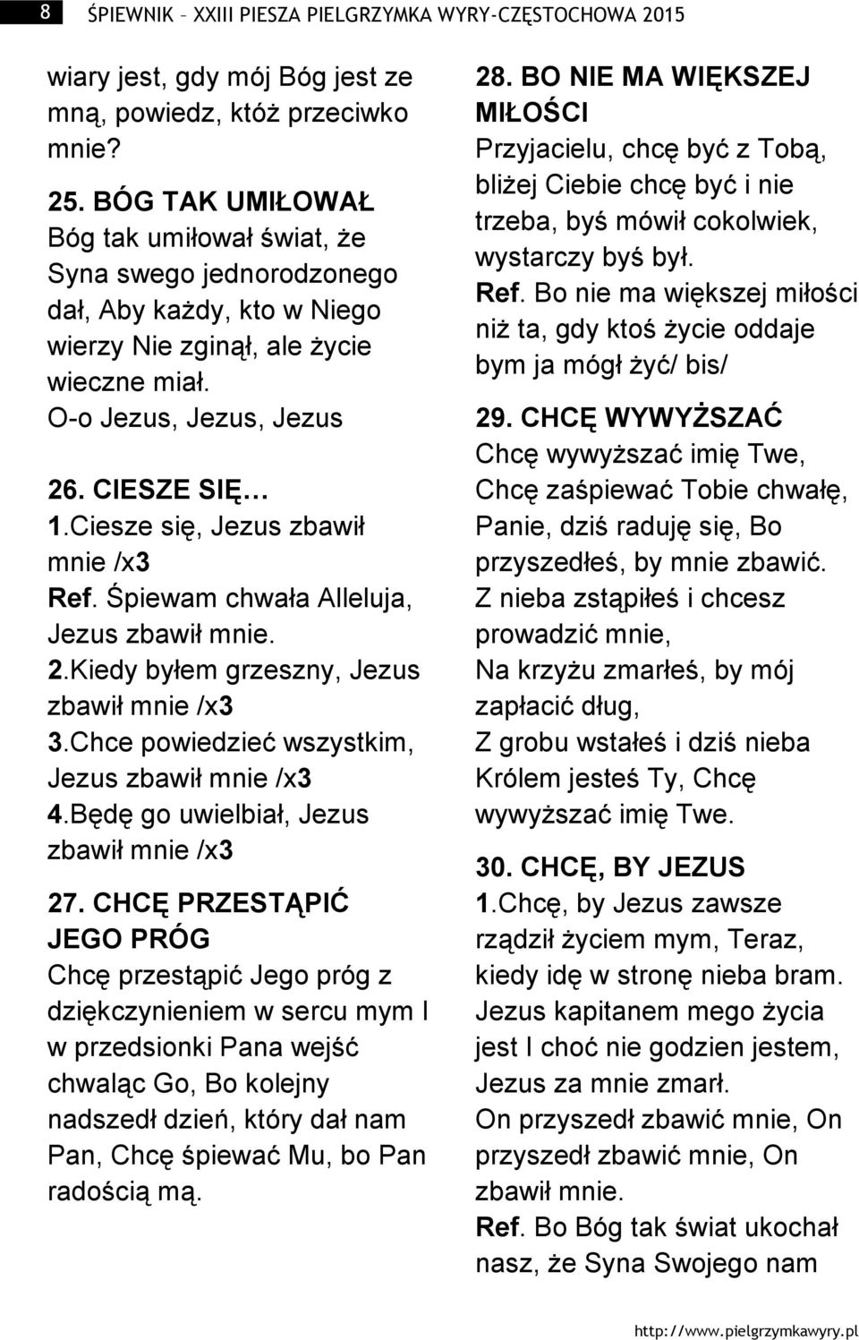 Ciesze się, Jezus zbawił mnie /x3 Ref. Śpiewam chwała Alleluja, Jezus zbawił mnie. 2.Kiedy byłem grzeszny, Jezus zbawił mnie /x3 3.Chce powiedzieć wszystkim, Jezus zbawił mnie /x3 4.