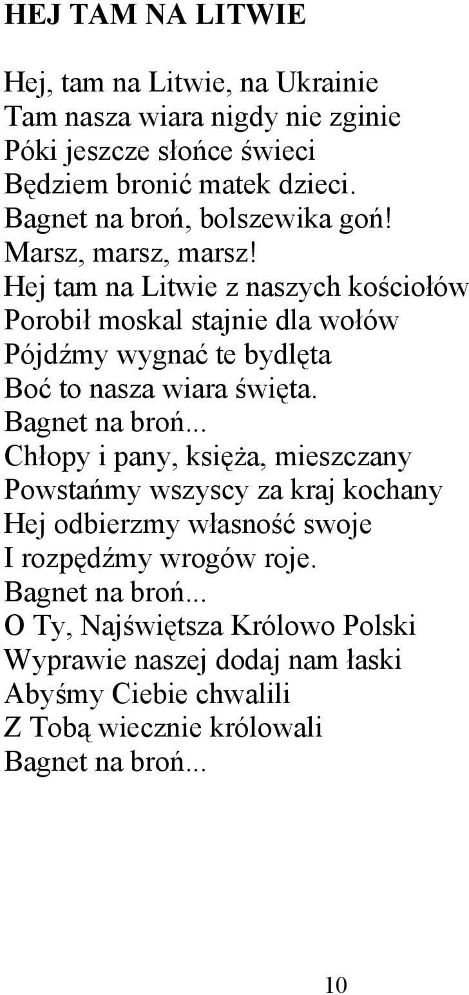 Hej tam na Litwie z naszych kościołów Porobił moskal stajnie dla wołów Pójdźmy wygnać te bydlęta Boć to nasza wiara święta. Bagnet na broń.