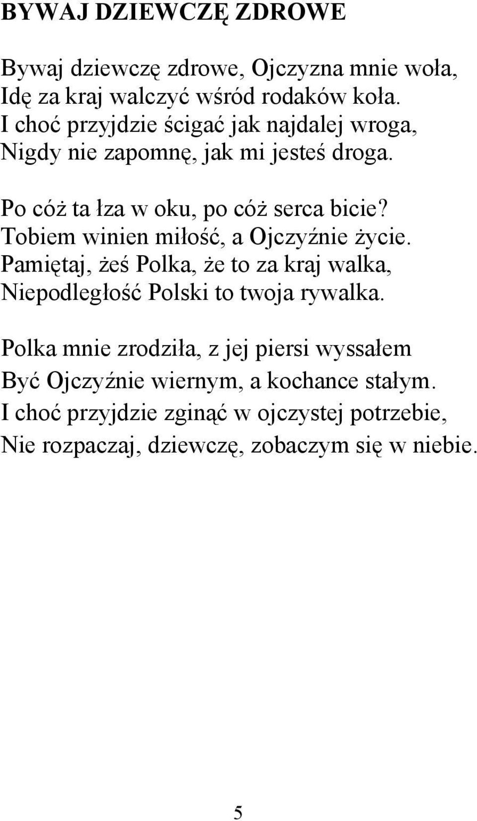 Tobiem winien miłość, a Ojczyźnie życie. Pamiętaj, żeś Polka, że to za kraj walka, Niepodległość Polski to twoja rywalka.