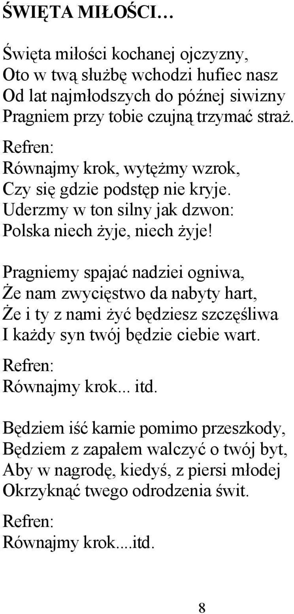 Pragniemy spajać nadziei ogniwa, Że nam zwycięstwo da nabyty hart, Że i ty z nami żyć będziesz szczęśliwa I każdy syn twój będzie ciebie wart. Refren: Równajmy krok.