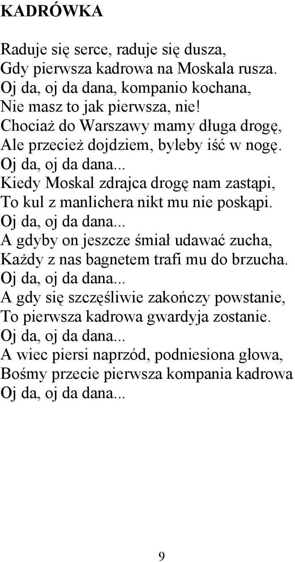 .. Kiedy Moskal zdrajca drogę nam zastąpi, To kul z manlichera nikt mu nie poskąpi. Oj da, oj da dana.