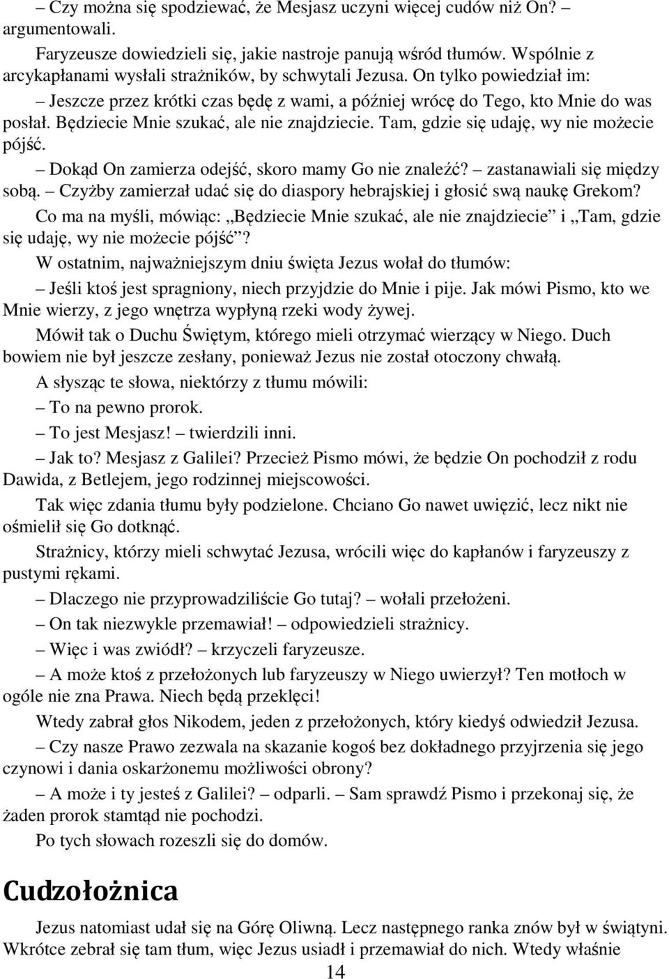 Będziecie Mnie szukać, ale nie znajdziecie. Tam, gdzie się udaję, wy nie możecie pójść. Dokąd On zamierza odejść, skoro mamy Go nie znaleźć? zastanawiali się między sobą.