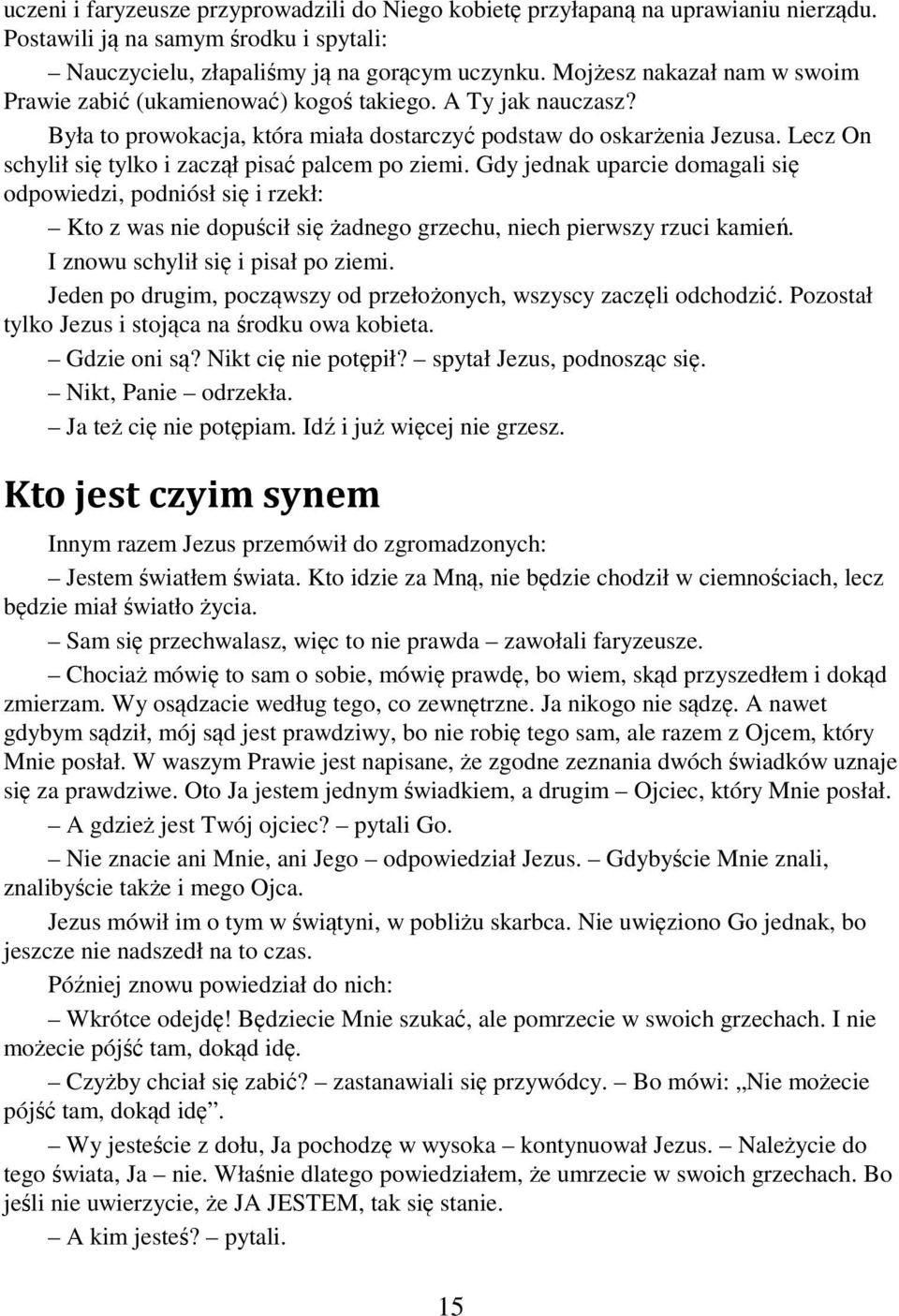 Lecz On schylił się tylko i zaczął pisać palcem po ziemi. Gdy jednak uparcie domagali się odpowiedzi, podniósł się i rzekł: Kto z was nie dopuścił się żadnego grzechu, niech pierwszy rzuci kamień.