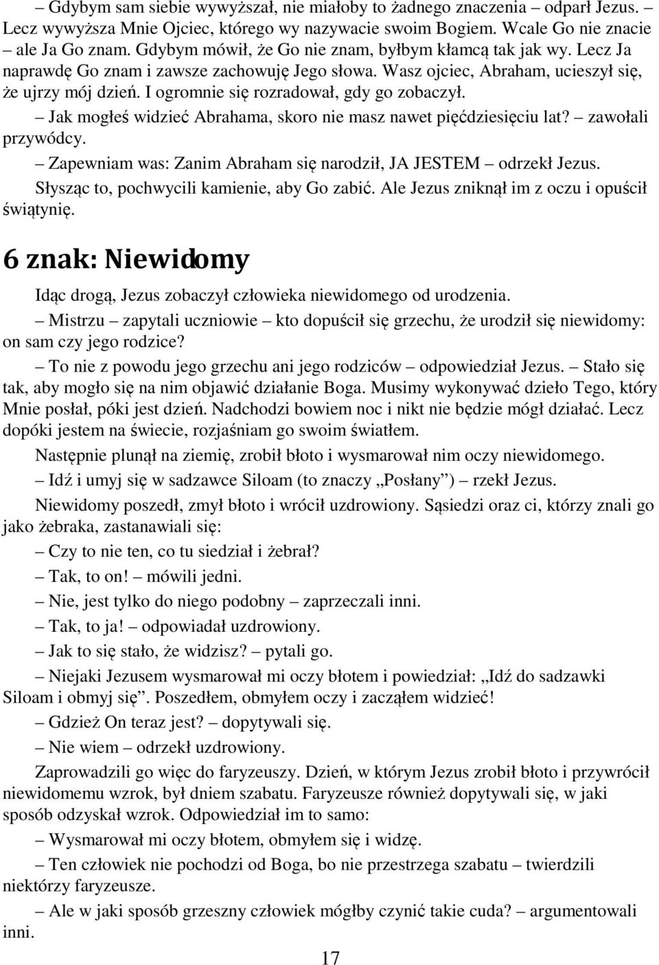 I ogromnie się rozradował, gdy go zobaczył. Jak mogłeś widzieć Abrahama, skoro nie masz nawet pięćdziesięciu lat? zawołali przywódcy.