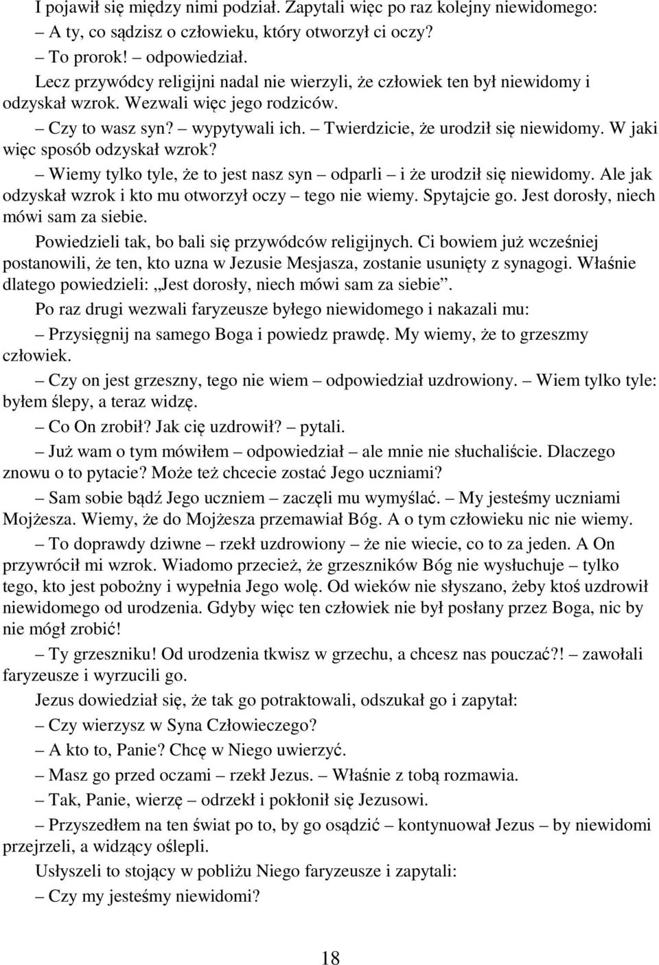 W jaki więc sposób odzyskał wzrok? Wiemy tylko tyle, że to jest nasz syn odparli i że urodził się niewidomy. Ale jak odzyskał wzrok i kto mu otworzył oczy tego nie wiemy. Spytajcie go.