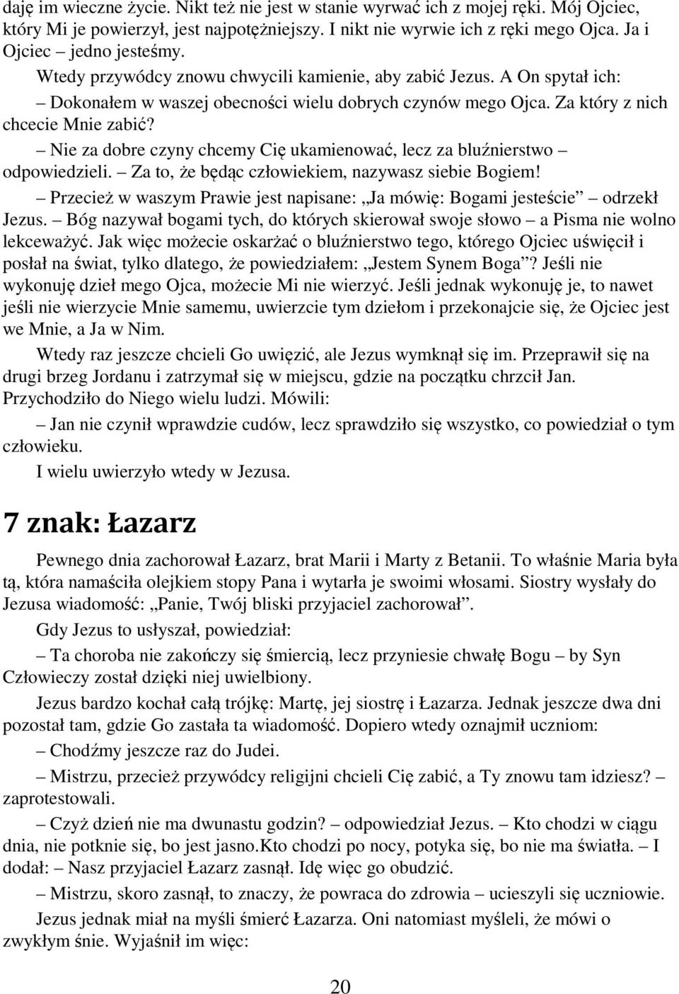 Nie za dobre czyny chcemy Cię ukamienować, lecz za bluźnierstwo odpowiedzieli. Za to, że będąc człowiekiem, nazywasz siebie Bogiem!