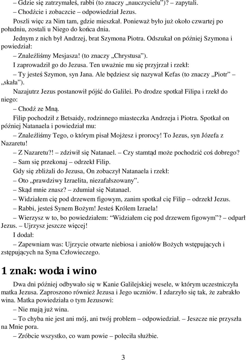 (to znaczy Chrystusa ). I zaprowadził go do Jezusa. Ten uważnie mu się przyjrzał i rzekł: Ty jesteś Szymon, syn Jana. Ale będziesz się nazywał Kefas (to znaczy Piotr skała ).