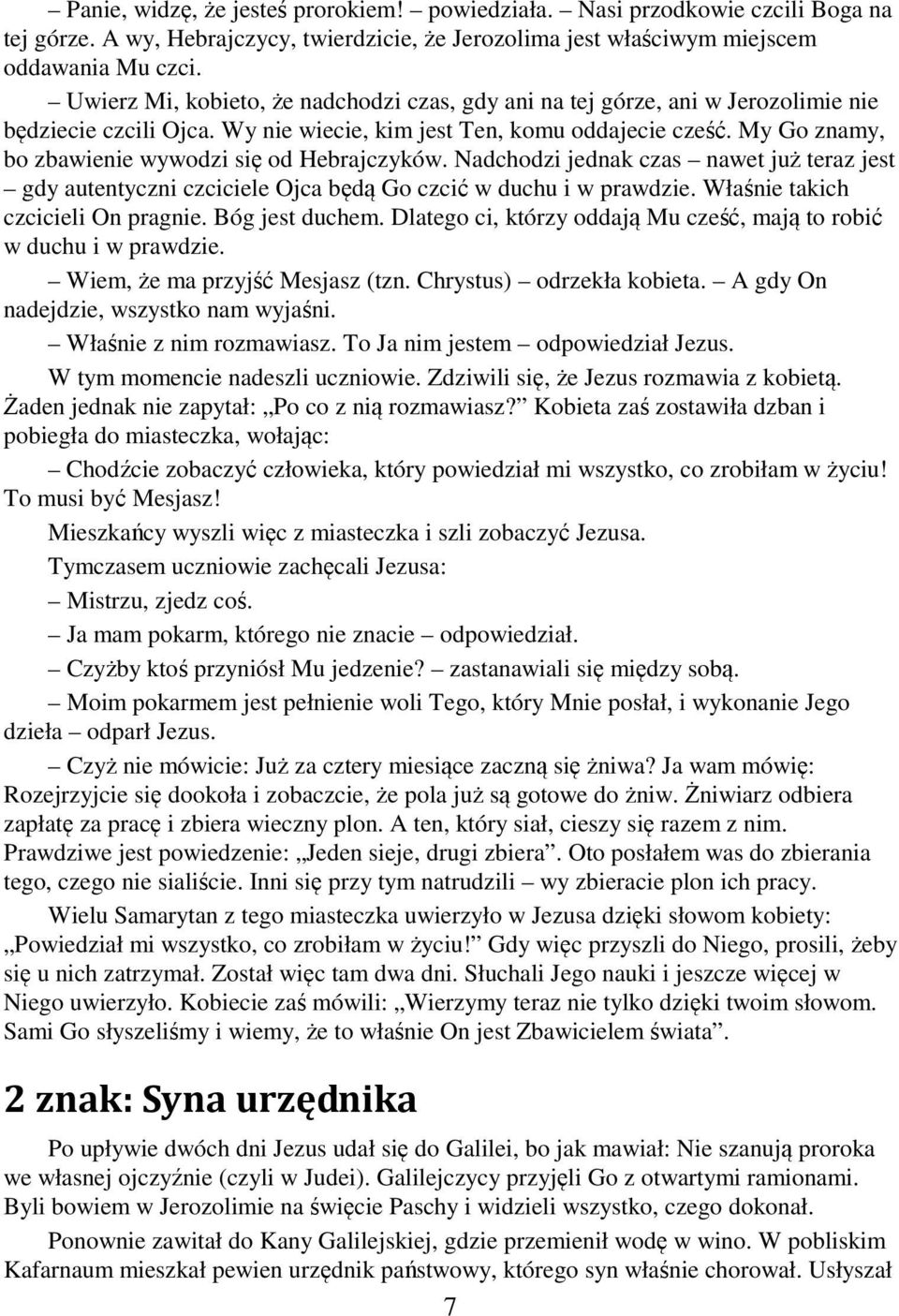 My Go znamy, bo zbawienie wywodzi się od Hebrajczyków. Nadchodzi jednak czas nawet już teraz jest gdy autentyczni czciciele Ojca będą Go czcić w duchu i w prawdzie.