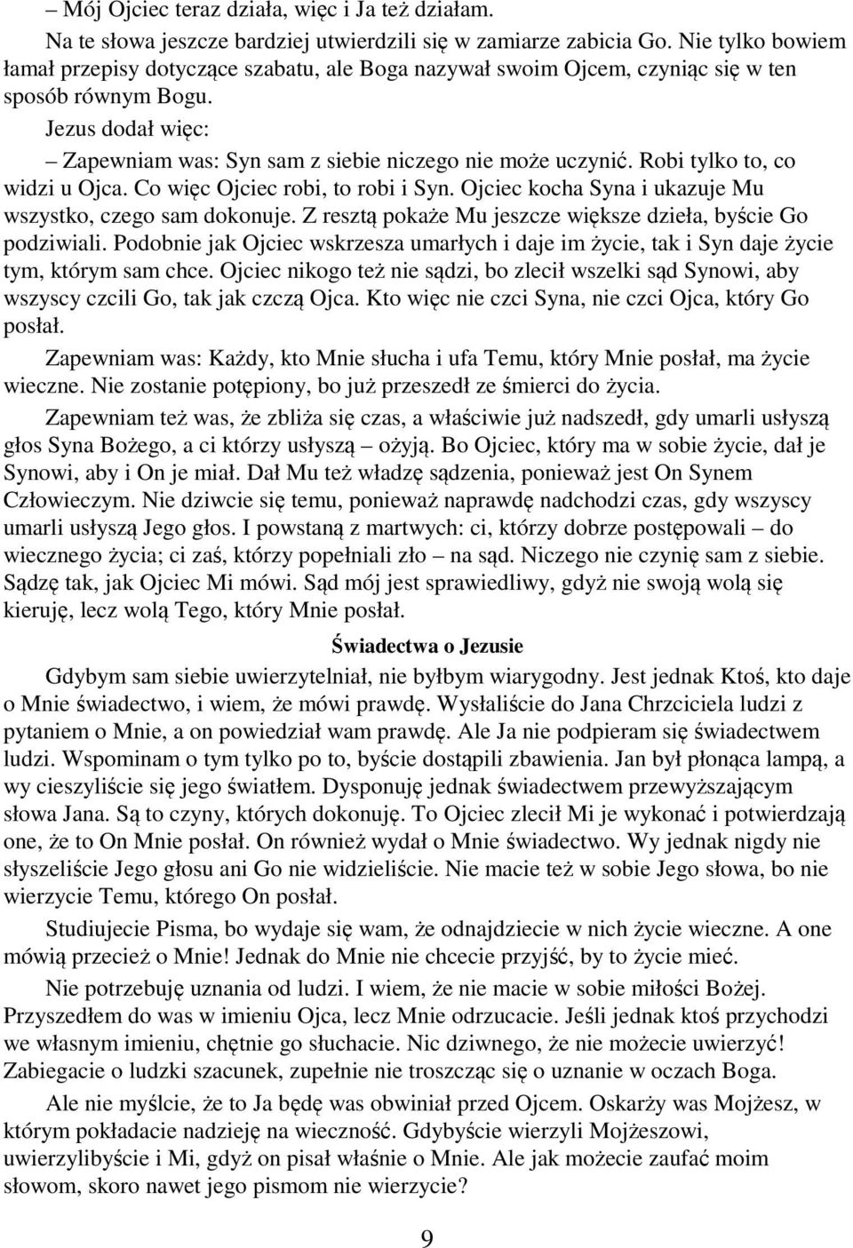 Robi tylko to, co widzi u Ojca. Co więc Ojciec robi, to robi i Syn. Ojciec kocha Syna i ukazuje Mu wszystko, czego sam dokonuje. Z resztą pokaże Mu jeszcze większe dzieła, byście Go podziwiali.