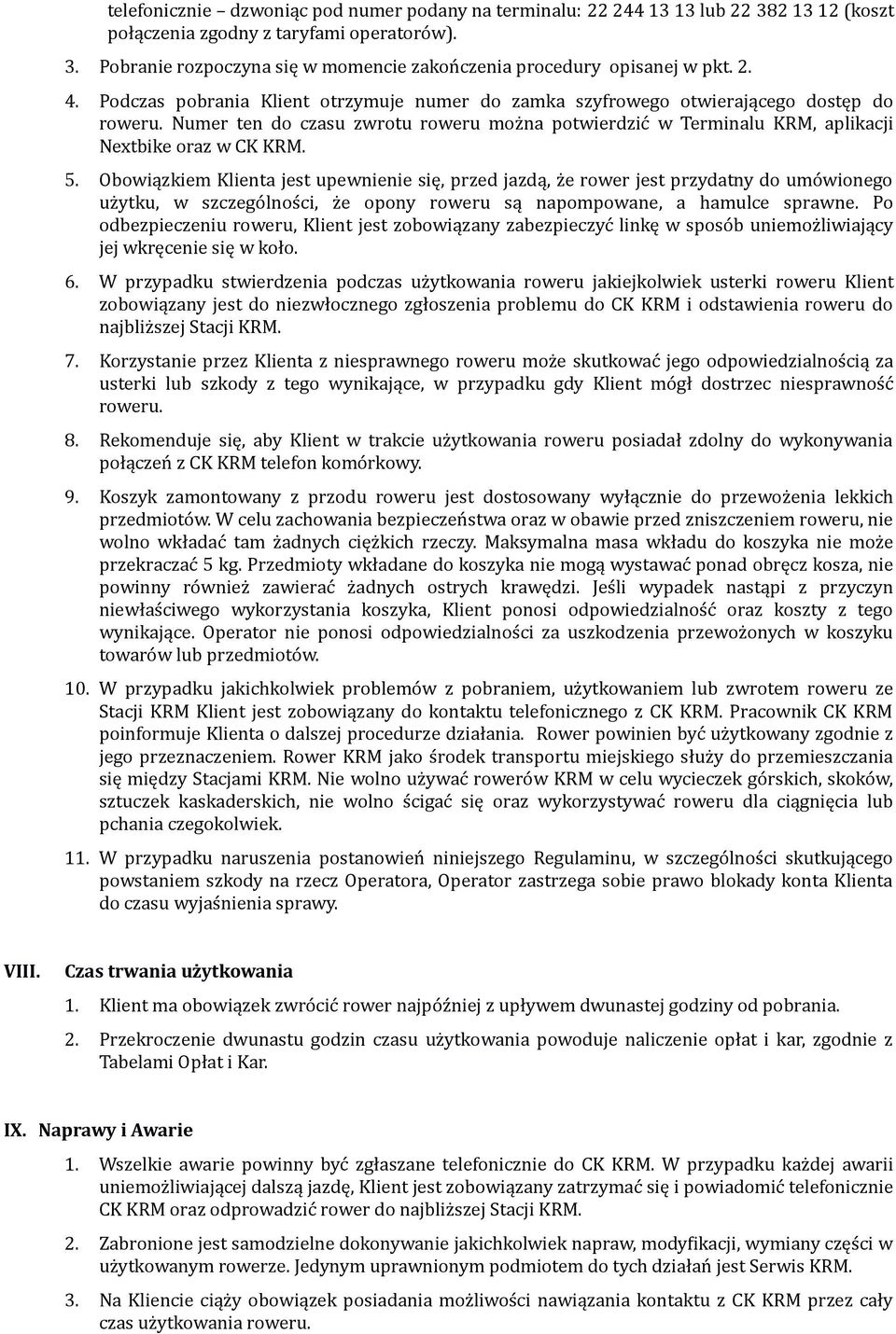 5. Obowiązkiem Klienta jest upewnienie się, przed jazdą, że rower jest przydatny do umówionego użytku, w szczególności, że opony roweru są napompowane, a hamulce sprawne.