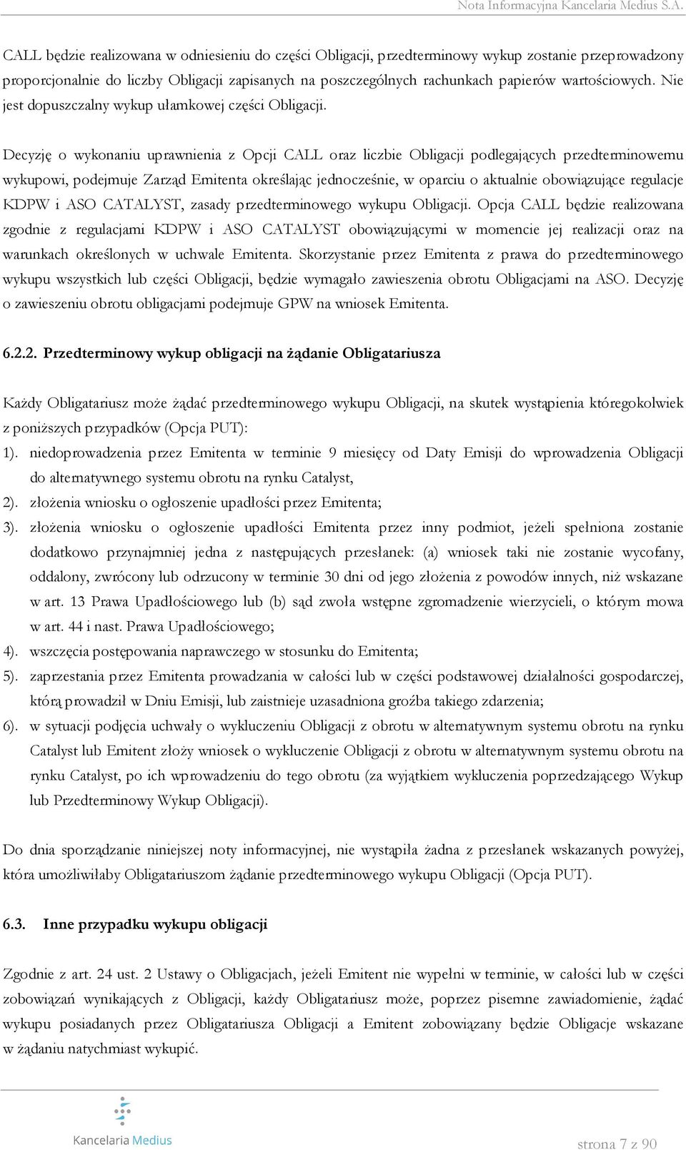 Decyzję o wykonaniu uprawnienia z Opcji CALL oraz liczbie Obligacji podlegających przedterminowemu wykupowi, podejmuje Zarząd Emitenta określając jednocześnie, w oparciu o aktualnie obowiązujące