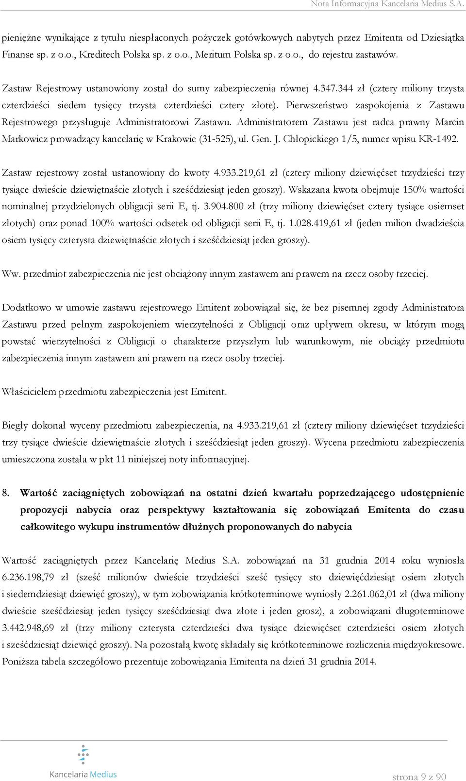 Pierwszeństwo zaspokojenia z Zastawu Rejestrowego przysługuje Administratorowi Zastawu. Administratorem Zastawu jest radca prawny Marcin Markowicz prowadzący kancelarię w Krakowie (31-525), ul. Gen.