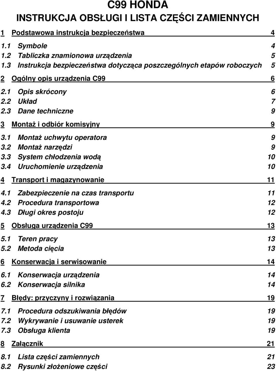 1 Montaż uchwytu operatora 9 3.2 Montaż narzędzi 9 3.3 System chłodzenia wodą 10 3.4 Uruchomienie urządzenia 10 4 Transport i magazynowanie 11 4.1 Zabezpieczenie na czas transportu 11 4.