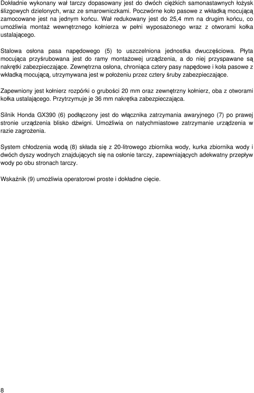 Wał redukowany jest do 25,4 mm na drugim końcu, co umożliwia montaż wewnętrznego kołnierza w pełni wyposażonego wraz z otworami kołka ustalającego.