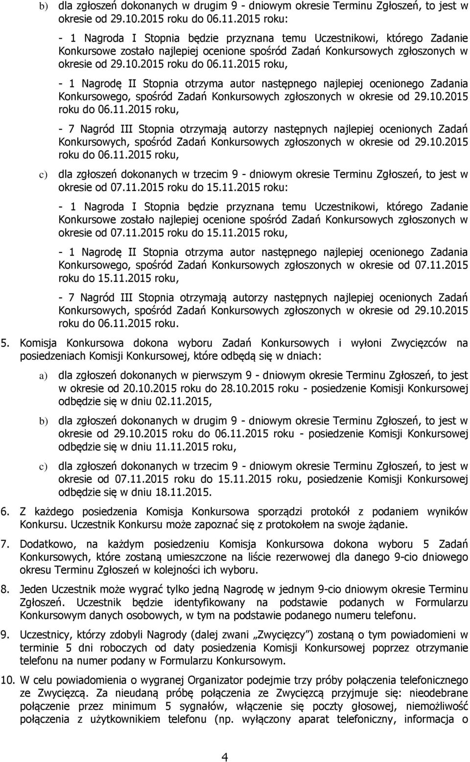 2015 roku, - 1 Nagrodę II Stopnia otrzyma autor następnego najlepiej ocenionego Zadania Konkursowego, spośród Zadań Konkursowych zgłoszonych w okresie od 29.10.2015 roku do 06.11.