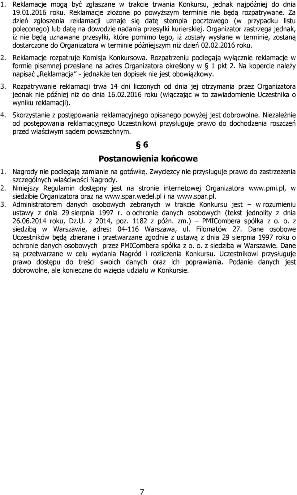 Organizator zastrzega jednak, iż nie będą uznawane przesyłki, które pomimo tego, iż zostały wysłane w terminie, zostaną dostarczone do Organizatora w terminie późniejszym niż dzień 02.02.2016 roku. 2.